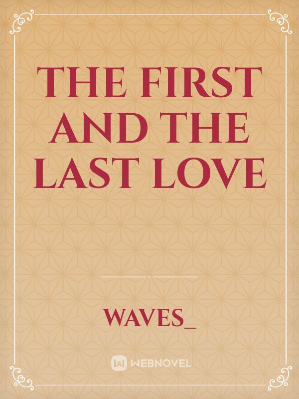 The first and the last love