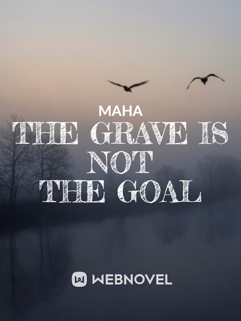 THE GRAVE IS NOT THE GOAL