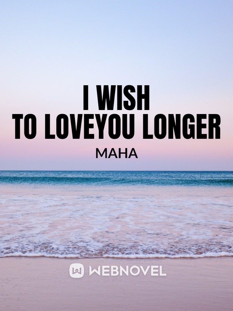 I WISH TO LOVE YOU LONGER-