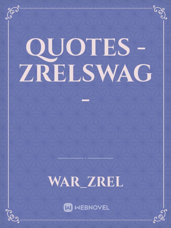 quotes
- ZrelSwag -