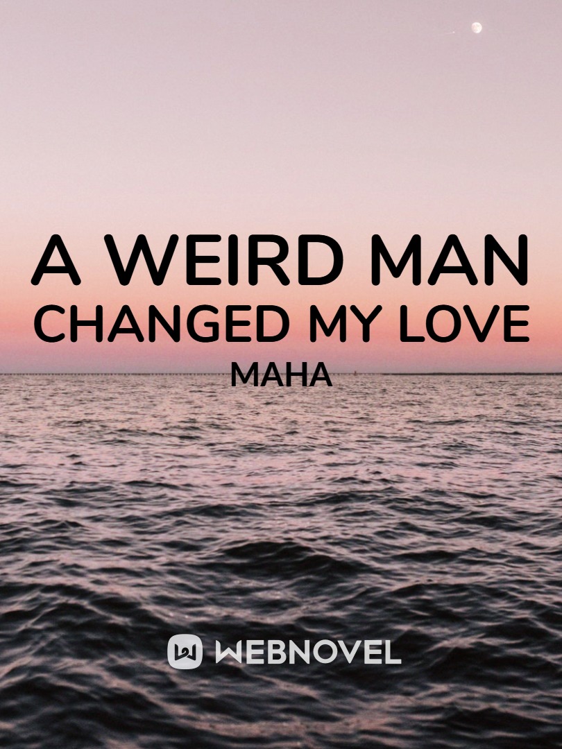 A WEIRD MAN CHANGES YOUR LOVE