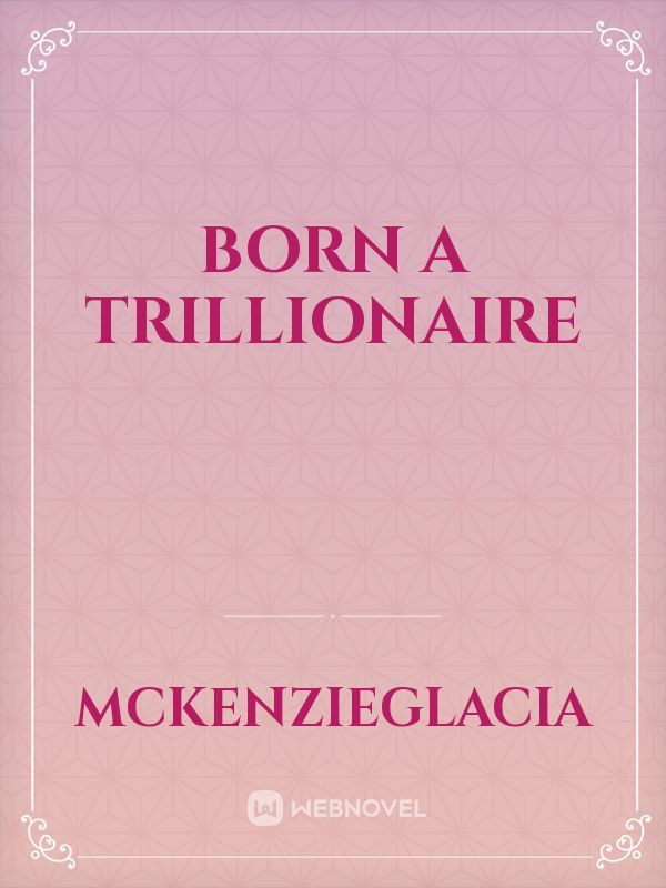 Born A Trillionaire