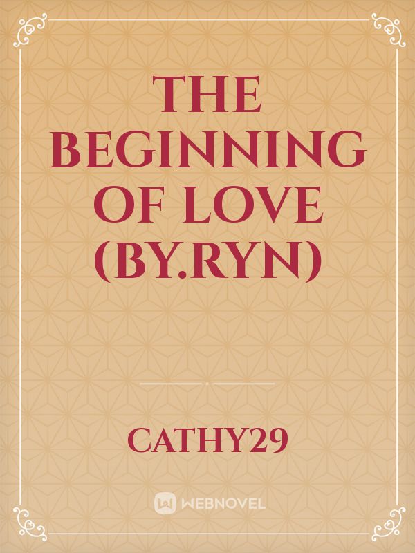 The Beginning Of Love (by.Ryn) Book
