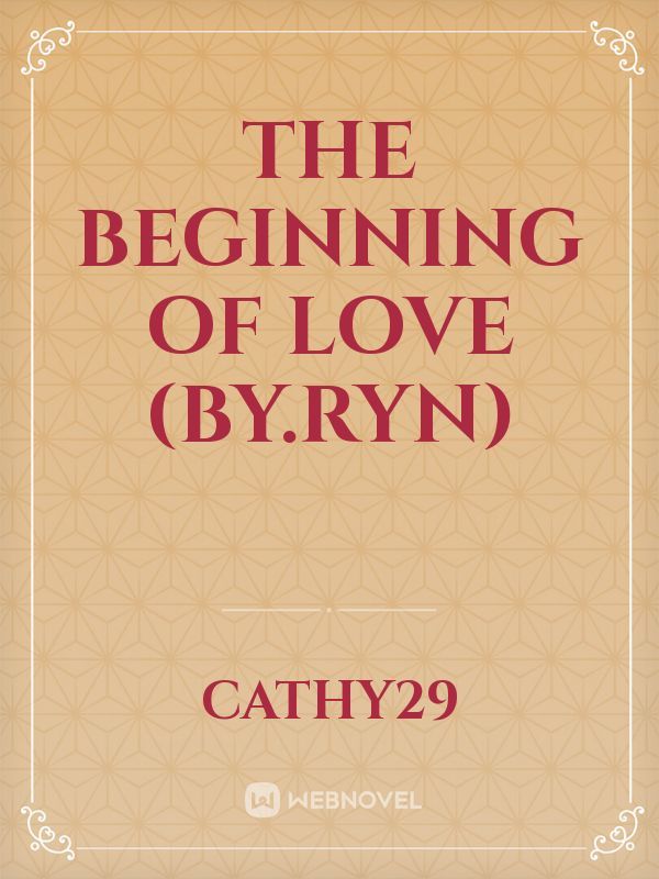 The Beginning Of Love (by.Ryn)