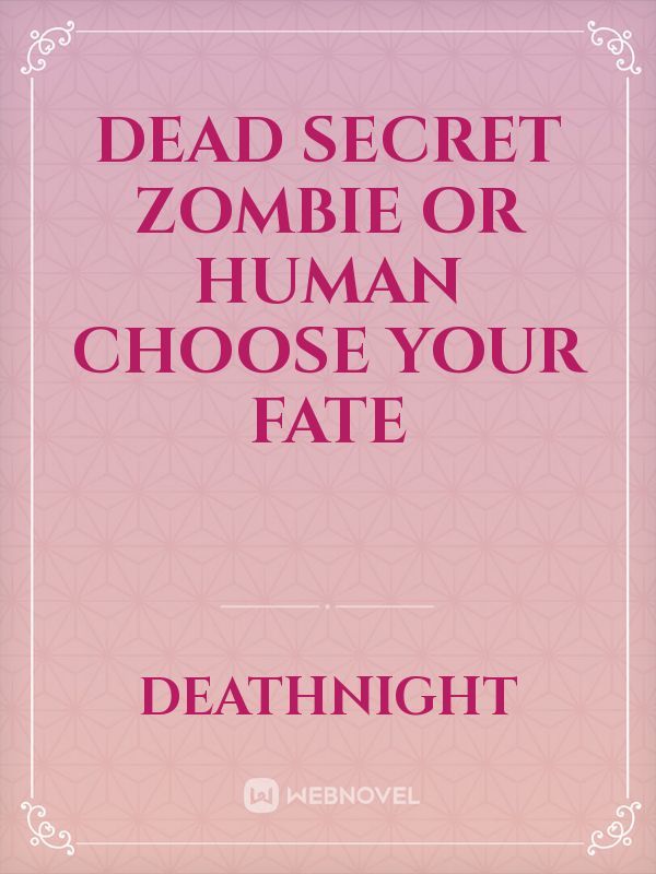 Dead Secret Zombie or human 
choose your fate