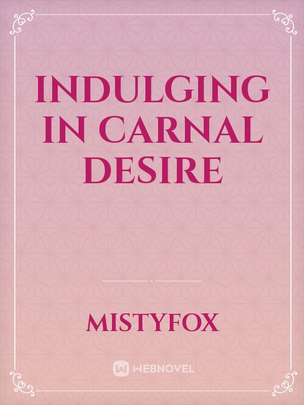 Indulging In Carnal Desire