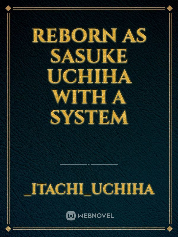 Reborn as Sasuke Uchiha with a System