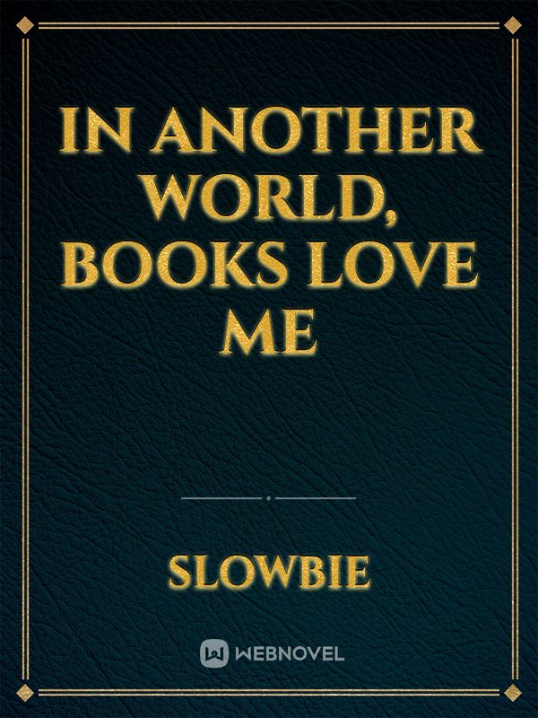 In another world, Books love me