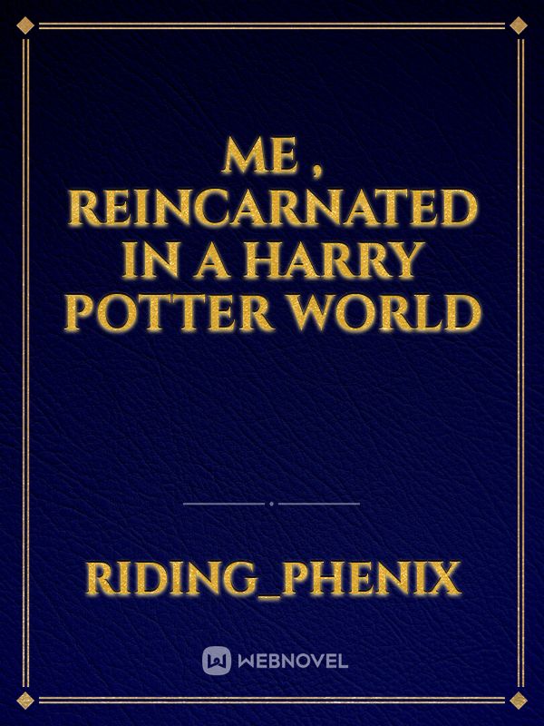 Read Me , Reincarnated In A Harry Potter World - Riding_phenix - WebNovel