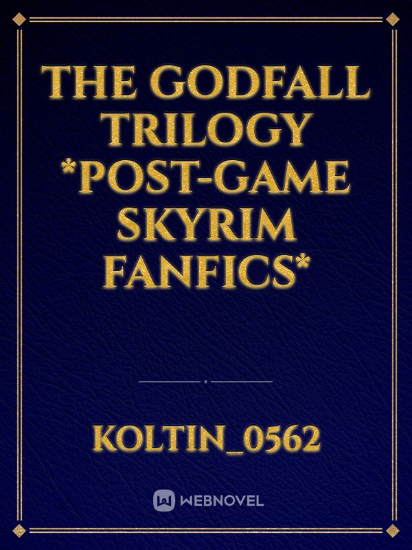 The Godfall Trilogy *Post-Game Skyrim Fanfics*