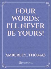 four words: I'll never be yours! Book
