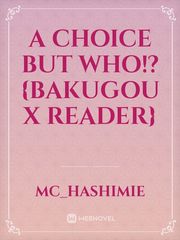 A Choice But Who!? {Bakugou x reader} Book