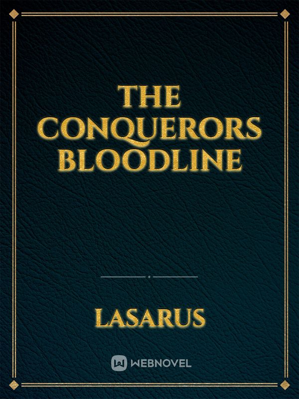 Read The Conquerors Bloodline - Lasarus - Webnovel