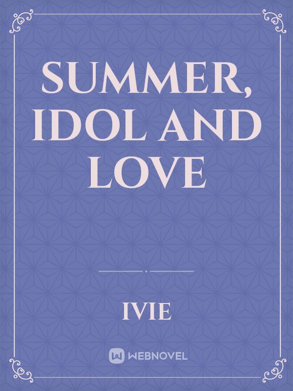 Summer, Idol and Love