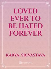 Loved ever to be hated forever Book