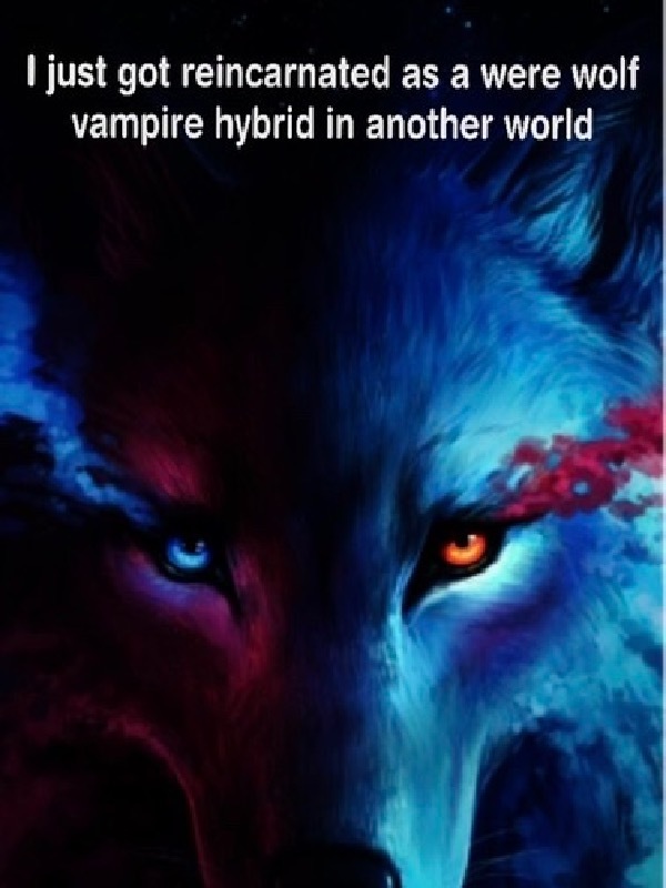 I just got reincarnated as a werewolf vampire hybrid In another  world