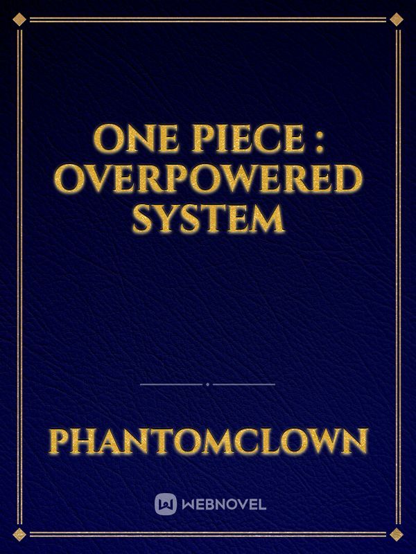 One Piece : Overpowered System