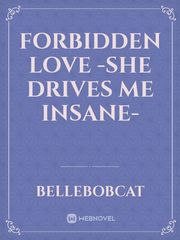 Forbidden Love

-She Drives Me Insane- Book