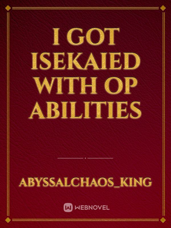 I got Isekaied with OP Abilities