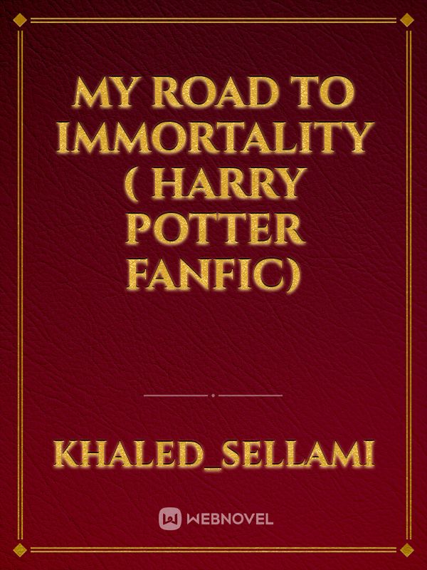 My road to immortality ( harry potter fanfic)