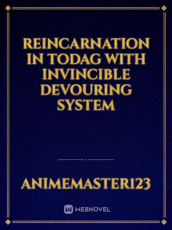 REINCARNATION IN TODAG WITH INVINCIBLE DEVOURING SYSTEM