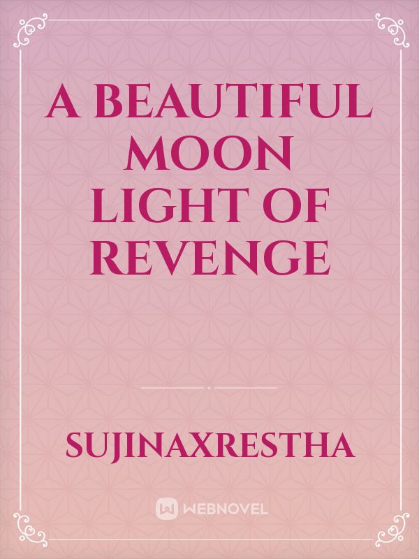 A beautiful moon light of Revenge