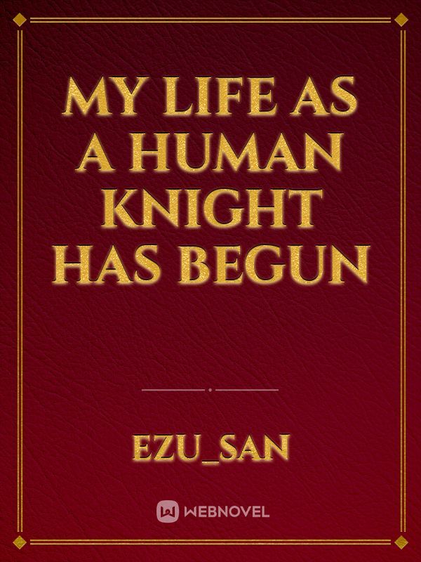 My life as a human knight has begun