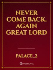 Never come back. Again great lord Book