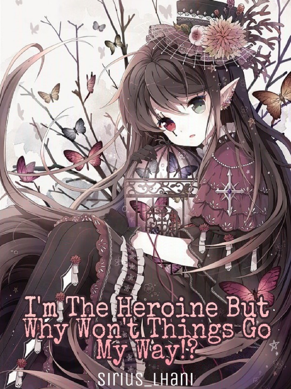 I'm The Heroine But Why Won't Things Go My Way!?