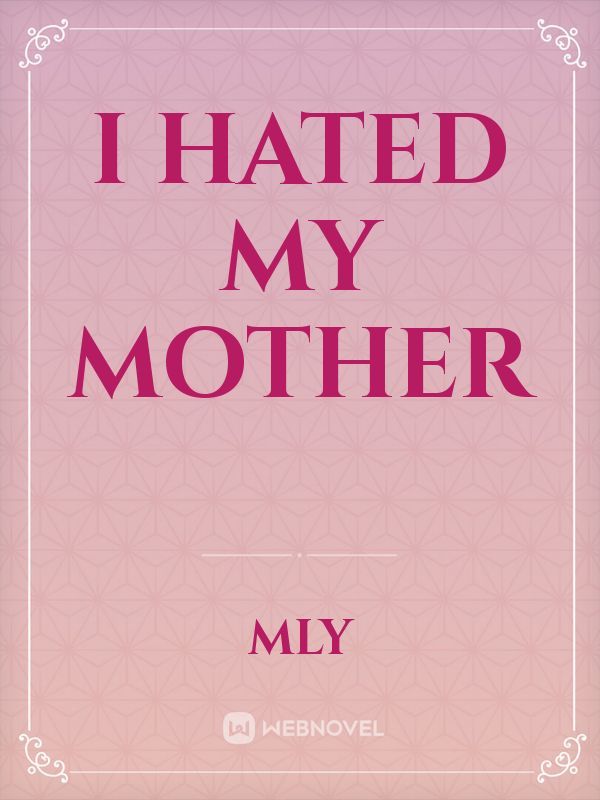 I hated my mother