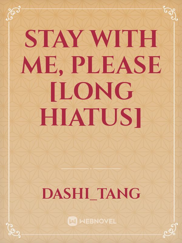 Stay With Me, Please [Long Hiatus]