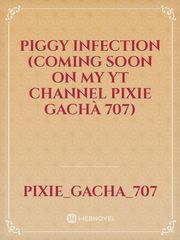 piggy infection (coming soon on my yt channel pixie gachà 707) Book
