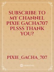 subscribe to my channel pixie gacha707 plsss thank you? Book