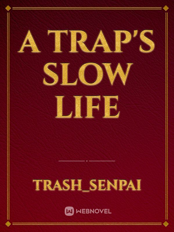 A Trap's Slow Life