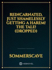 Reincarnated, just shamelessly getting a harem! The Tale! (DROPPED) Book