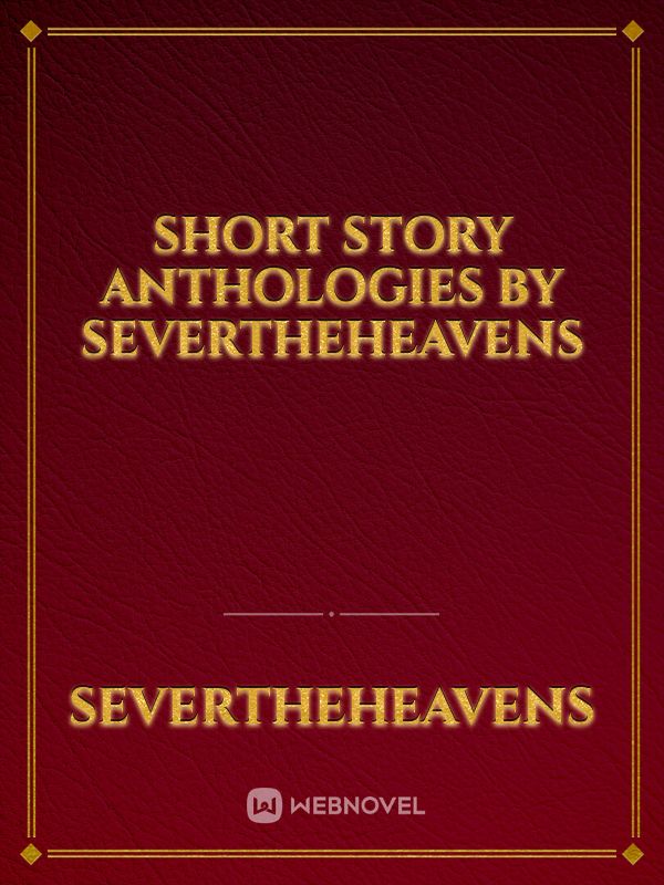 Short Story Anthologies by SeverTheHeavens