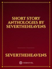 Short Story Anthologies by SeverTheHeavens Book