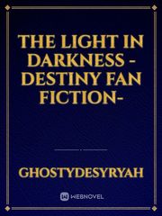 The Light in Darkness 
-destiny fan fiction- Book