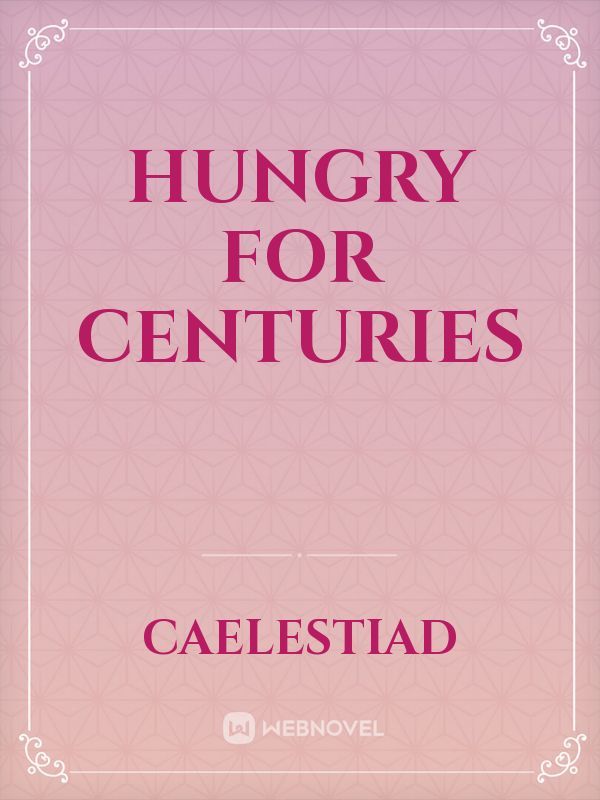 Hungry for Centuries