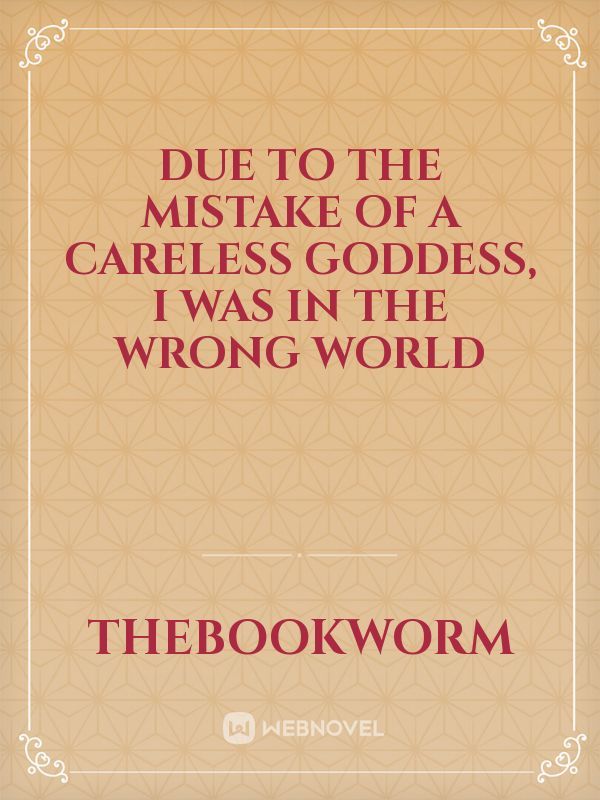 Due to the Mistake of a Careless Goddess, I was in the Wrong World Book