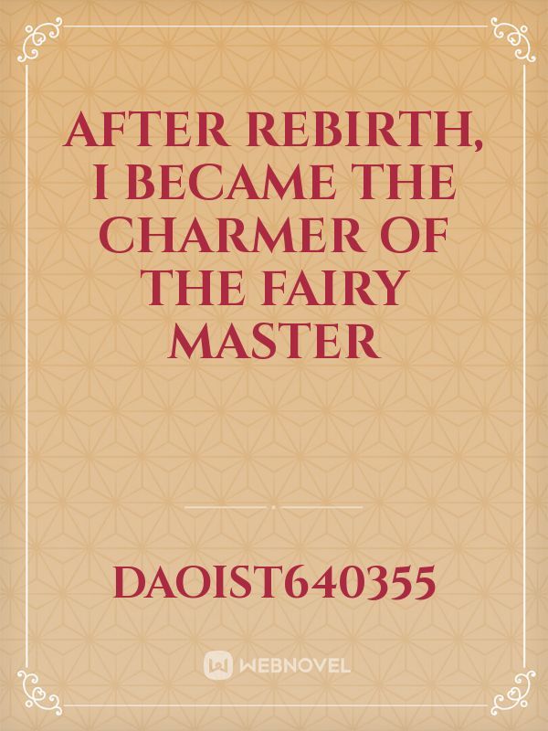 After rebirth, I became the charmer of the fairy master