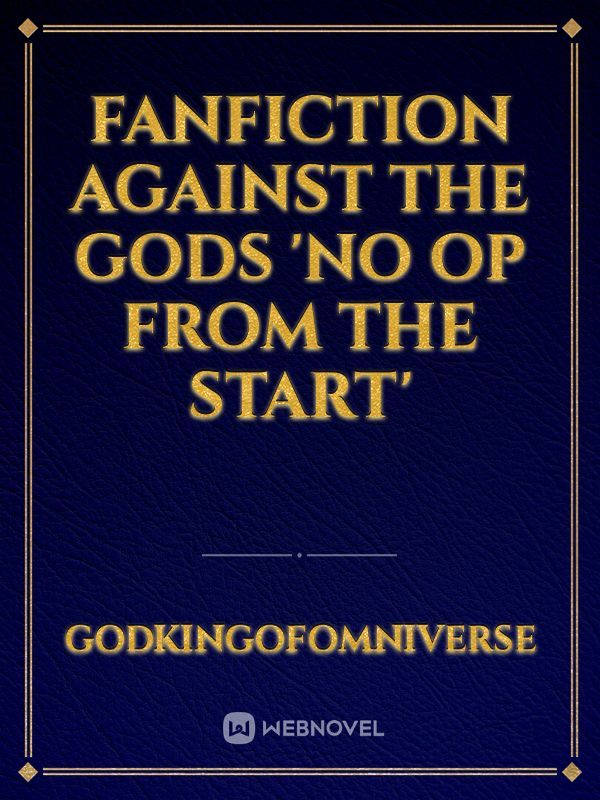Fanfiction Against the gods 'No op from the start'