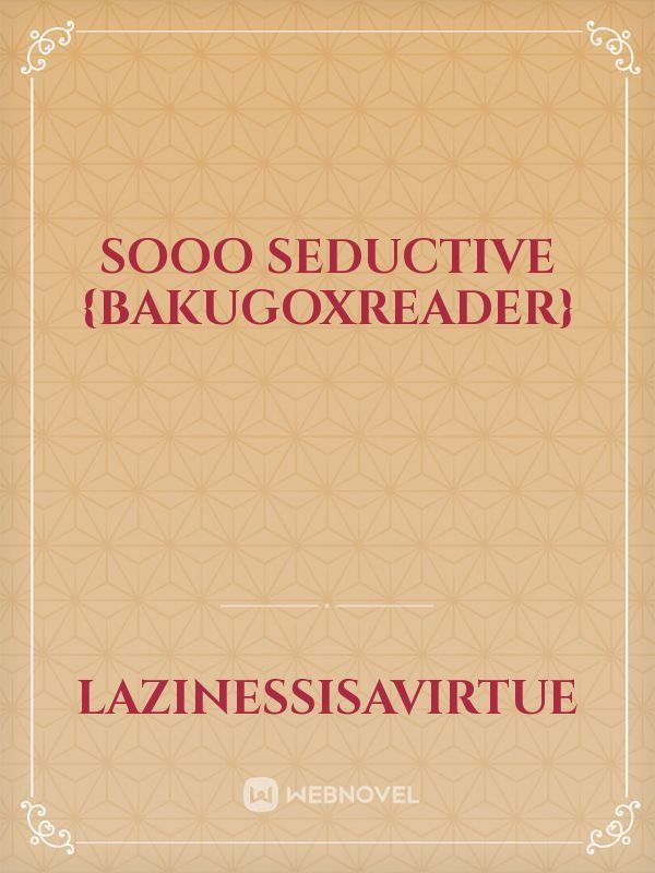 Sooo Seductive {BakugoxReader} Book