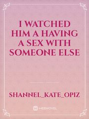 I WATCHED HIM A HAVING A SEX WITH SOMEONE ELSE Book