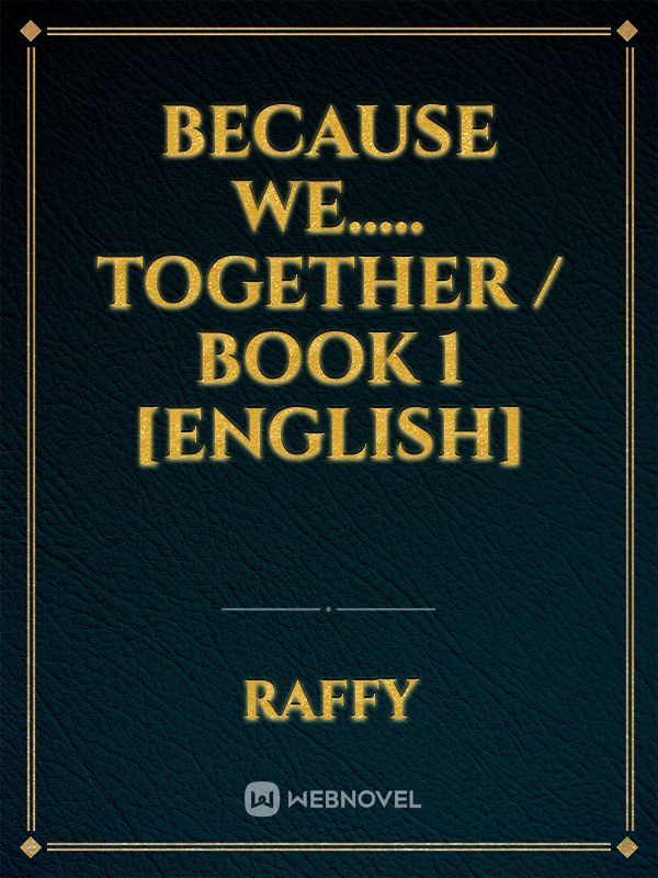 Because we..... together / Book 1 [ENGLISH] Book