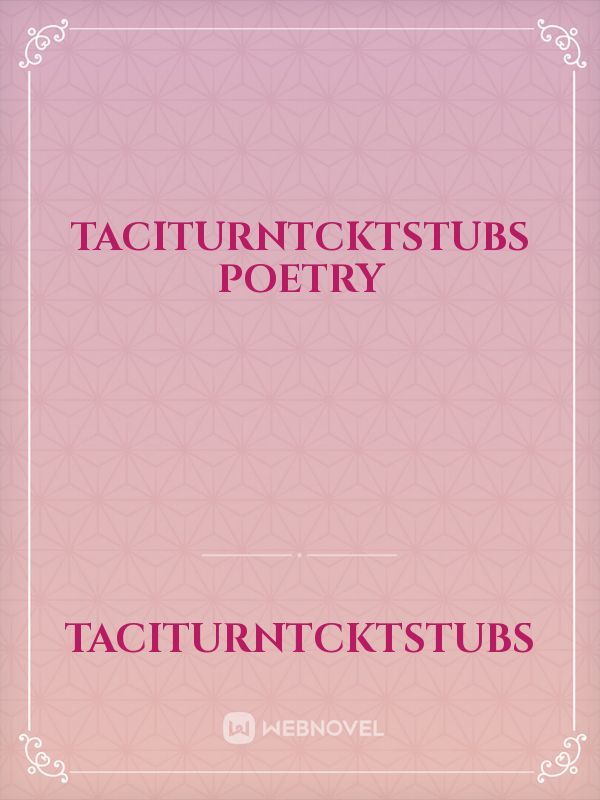 TaciturnTcktstubs Poetry