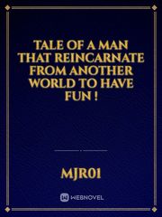 Tale of a Man that Reincarnate from Another World to have Fun ! Book