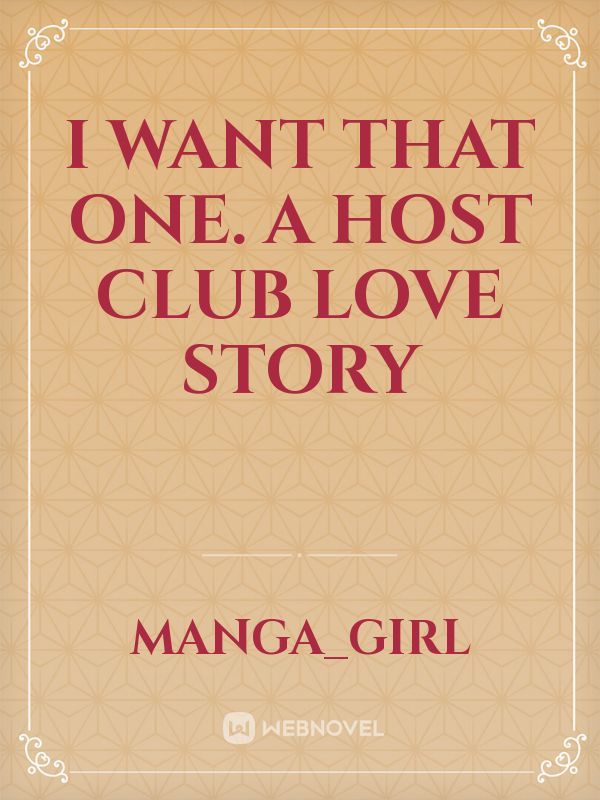I Want That One. A Host Club Love Story