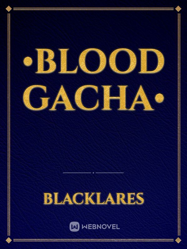 •Blood Gacha• Book