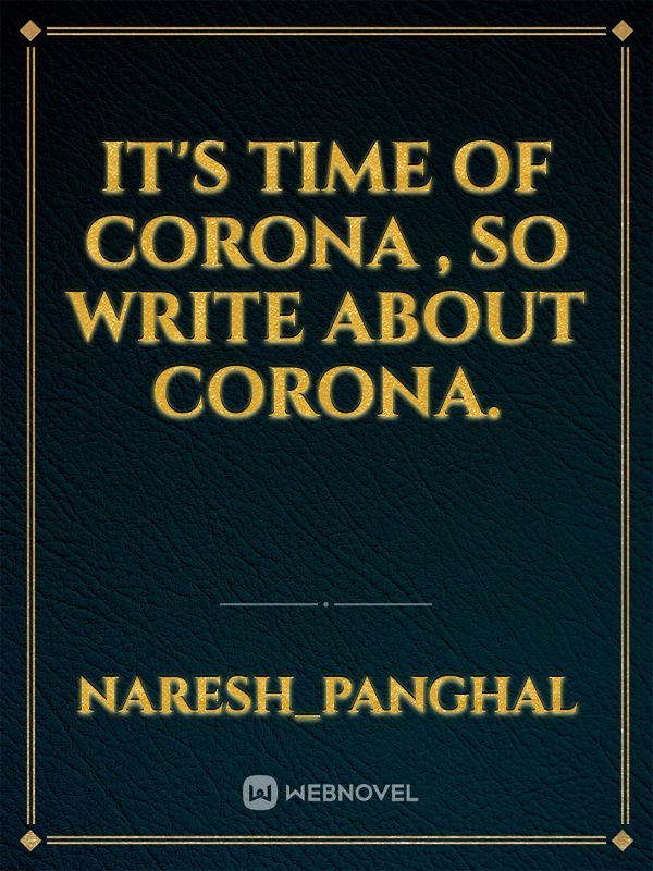 It's time of corona , so write about corona.